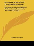 Genealogical Record of the Hambleton Family: Descendants of James Hambleton of Bucks County, Pennsylvania, Who Died in 1751 (1887) di Chalkley J. Hambleton edito da Kessinger Publishing