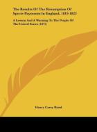 The Results of the Resumption of Specie Payments in England, 1819-1823: A Lesson and a Warning to the People of the United States (1875) di Henry Carey Baird edito da Kessinger Publishing