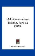 del Romanticismo Italiano, Part 1-2 (1855) di Antonio Bresciani edito da Kessinger Publishing
