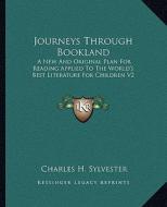 Journeys Through Bookland: A New and Original Plan for Reading Applied to the World's Best Literature for Children V2 di Charles H. Sylvester edito da Kessinger Publishing