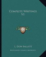 Complete Writings V1 di L. Dow Balliett edito da Kessinger Publishing