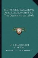 Mutations, Variations and Relationships of the Oenotheras (1mutations, Variations and Relationships of the Oenotheras (1907) 907) di D. T. Macdougal, A. M. Vail, G. H. Shull edito da Kessinger Publishing