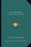 Guy Rivers: A Tale of Georgia (1890) a Tale of Georgia (1890) di W. Gilmore SIMMs edito da Kessinger Publishing