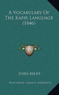 A Vocabulary of the Kafir Language (1846) di John Ayliff edito da Kessinger Publishing