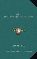 Ali: Dramma in Quattro Atti (1921) di Sem Benelli edito da Kessinger Publishing