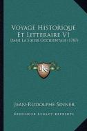 Voyage Historique Et Litteraire V1: Dans La Suisse Occidentale (1787) di Jean-Rodolphe Sinner edito da Kessinger Publishing