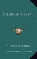 Hypnotism and You di Norman Schneider edito da Kessinger Publishing