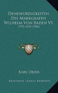 Denkwurdigkeiten Des Markgrafen Wilhelm Von Baden V1: 1792-1818 (1906) edito da Kessinger Publishing