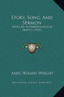 Story, Song, and Sermon: With an Autobiographical Sketch (1911) di Abiel Holmes Wright edito da Kessinger Publishing