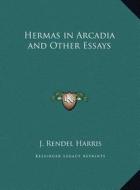 Hermas in Arcadia and Other Essays di J. Rendel Harris edito da Kessinger Publishing