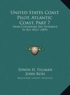 United States Coast Pilot, Atlantic Coast, Part 7: From Chesapeake Bay Entrance to Key West (1895) di Edwin H. Tillman, John Ross edito da Kessinger Publishing