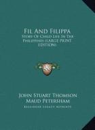 Fil and Filippa: Story of Child Life in the Philippines (Large Print Edition) di John Stuart Thomson edito da Kessinger Publishing