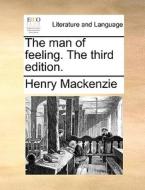 The Man Of Feeling. The Third Edition di Henry MacKenzie edito da Gale Ecco, Print Editions