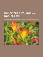 House Bills Volume 43, Nos. 675-872 di Illinois Representatives edito da Rarebooksclub.com