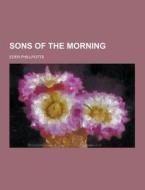 Sons Of The Morning di Eden Phillpotts edito da Theclassics.us