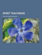 Spirit Teachings di William Stainton Moses edito da Theclassics.us