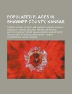 Populated Places In Shawnee County, Kans di Source Wikipedia edito da Books LLC, Wiki Series