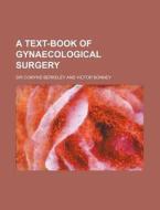 A Text-Book of Gynaecological Surgery di Comyns Berkeley edito da Rarebooksclub.com