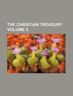 The Christian Treasury Volume 5 di Books Group edito da Rarebooksclub.com