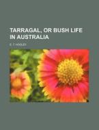 Tarragal, or Bush Life in Australia di E. T. Hooley edito da Rarebooksclub.com