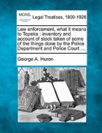 Law Enforcement, What It Means To Topeka di George A. Huron edito da Gale Ecco, Making of Modern Law