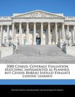 2000 Census: Coverage Evaluation Matching Implemented As Planned, But Census Bureau Should Evaluate Lessons Learned edito da Bibliogov