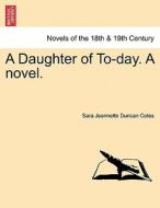 A Daughter of To-day. A novel. Vol. II. di Sara Jeannette Duncan Cotes edito da British Library, Historical Print Editions