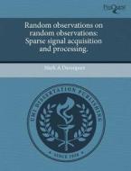 Random Observations On Random Observations di Mark A Davenport edito da Proquest, Umi Dissertation Publishing
