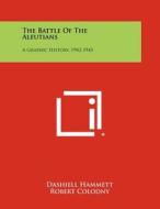 The Battle of the Aleutians: A Graphic History, 1942-1943 di Dashiell Hammett, Robert Colodny edito da Literary Licensing, LLC