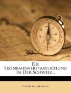 Die Eisenbahnverstaatlichung In Der Schweiz... di Placid Weissenbach edito da Nabu Press