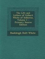 The Life and Letters of Gilbert White of Selborne, Volume 1 di Rashleigh Holt-White edito da Nabu Press