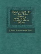 Might Is Right--By Law, But Labor Conquers Everything di J. Henry [Dwyer edito da Nabu Press