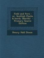 Field and Fern: Or, Scottish Flocks & Herds. (North) di Henry Hall Dixon edito da Nabu Press
