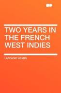 Two Years in the French West Indies di Lafcadio Hearn edito da HardPress Publishing