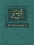 Surgery of Deformities of the Face Including Cleft Palate di John Bingham Roberts edito da Nabu Press