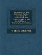 Genealogy of the Estabrook Family, Including the Esterbrook and Easterbrooks in the United States di William Estabrook edito da Nabu Press