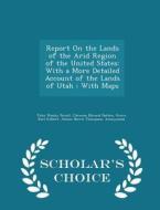Report On The Lands Of The Arid Region Of The United States di John Wesley Powell edito da Scholar's Choice