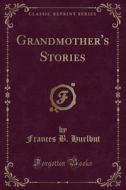 Grandmother's Stories (classic Reprint) di Frances B Hurlbut edito da Forgotten Books