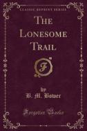 The Lonesome Trail (classic Reprint) di B M Bower edito da Forgotten Books