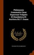 Philemonis Grammatici Quae Supersunt Vulgatis Et Emedatiora Et Auctiora Ed. F. Osann di Philemon Grammarian edito da Arkose Press