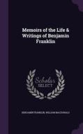 Memoirs Of The Life & Writings Of Benjamin Franklin di Benjamin Franklin, William MacDonald edito da Palala Press