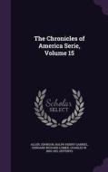 The Chronicles Of America Serie, Volume 15 di Allen Johnson, Ralph Henry Gabriel, Gerhard Richard Lomer edito da Palala Press