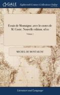 Essais De Montaigne, Avec Les Notes De M di MICHEL DE MONTAIGNE edito da Lightning Source Uk Ltd