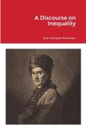 A Discourse on Inequality di Jean-Jacques Rousseau edito da Lulu.com