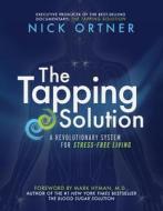The Tapping Solution: A Revolutionary System for Stress-Free Living di Nick Ortner edito da Hay House
