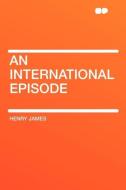 An International Episode di Henry James edito da HardPress Publishing