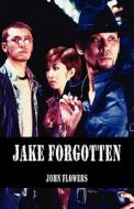 Jake Forgotten di John Flowers edito da Xlibris Corporation