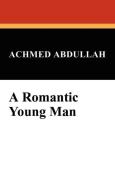 A Romantic Young Man di Achmed Abdullah edito da Wildside Press
