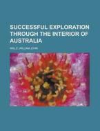 Successful Exploration Through The Interior Of Australia di William John Wills edito da Books Llc