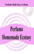 Perfume Homemade Ecstasy: Perfume Made Easy at Home di MR William a. Ziegler 3. edito da Createspace